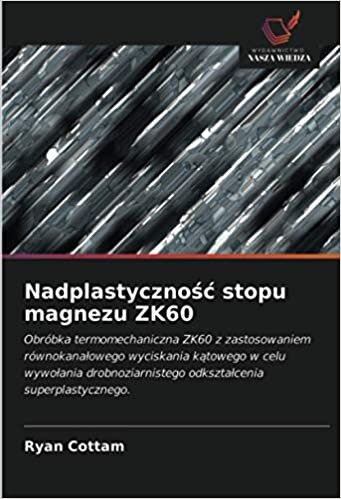 okumak Nadplastyczność stopu magnezu ZK60: Obróbka termomechaniczna ZK60 z zastosowaniem równokanałowego wyciskania kątowego w celu wywołania drobnoziarnistego odkształcenia superplastycznego.