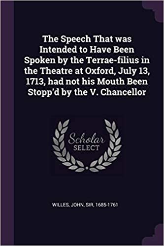 okumak The Speech That was Intended to Have Been Spoken by the Terrae-filius in the Theatre at Oxford, July 13, 1713, had not his Mouth Been Stopp&#39;d by the V. Chancellor