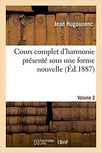 okumak Cours complet d&#39;harmonie présenté sous une forme nouvelle. Volume 2: et contenant quelques notions d&#39;instrumentation lyrique et militaire (Arts)