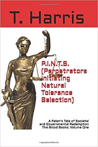 okumak P.I.N.T.S. (Perpetrators Initiating Natural Tolerance Selection): A Felon&#39;s Tale of Societal and Governmental Redemption: The Blood Books Volume One