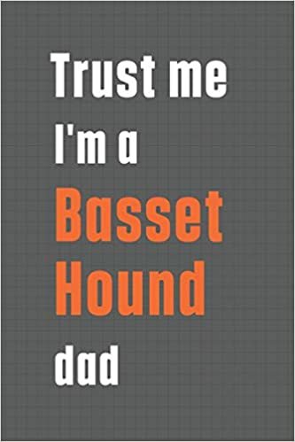 Trust me I'm a Basset Hound dad: For Basset Hound Dog Dad