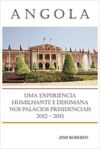 okumak Angola: Uma Experiência Desumana e Humilhante nos Palácios Presidenciais 2012 - 2015