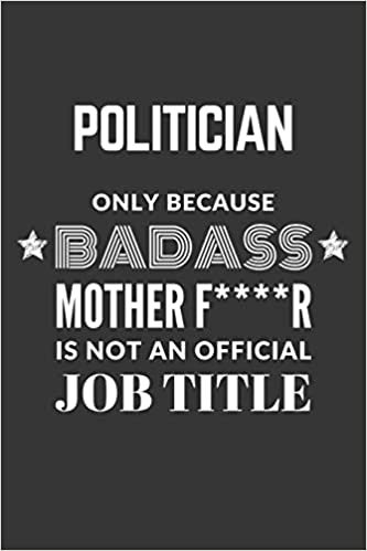 okumak Politician Only Because Badass Mother F****R Is Not An Official Job Title Notebook: Lined Journal, 120 Pages, 6 x 9, Matte Finish