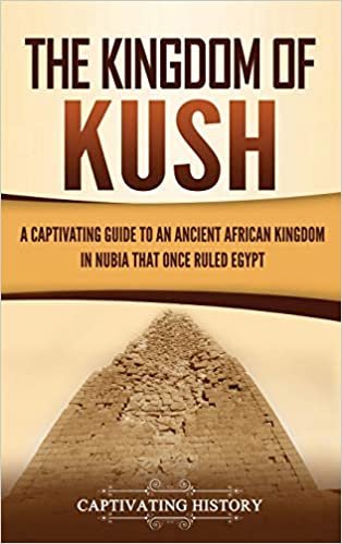 okumak The Kingdom of Kush: A Captivating Guide to an Ancient African Kingdom in Nubia That Once Ruled Egypt