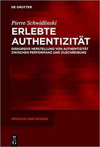 okumak Erlebte Authentizität: Diskursive Herstellung von Authentizität zwischen Performanz und Zuschreibung (Sprache und Wissen (SuW), Band 41)