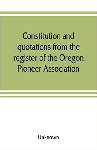 okumak Constitution and quotations from the register of the Oregon Pioneer Association, together with the annual address of S.F. Chadwick, remarks of L.F. ... June, 1874, other matters of interest