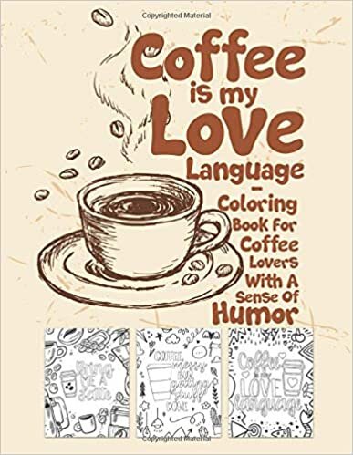 okumak Coffee Is My Love Language - Coloring Book For Coffee Lovers With A Sense Of Humor: Fun &amp; Humorous Coloring Pages Perfect For Kids s Adults That Enjoy Coffee And Funny Quotes