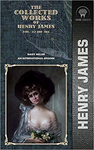 okumak The Collected Works of Henry James, Vol. 22 (of 36): Daisy Miller; An International Episode (Throne Classics)