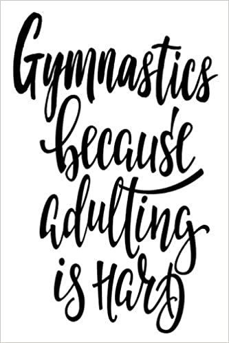 Gymnastics Because Adulting Is Hard: 6x9 College Ruled Line Paper 150 Pages