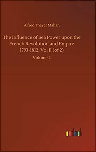 okumak The Influence of Sea Power upon the French Revolution and Empire 1793-1812, Vol II (of 2): Volume 2