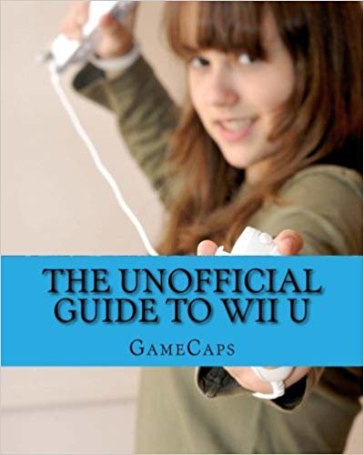 okumak The Unofficial Guide to Wii U: Everything You Need to Know to Get Started