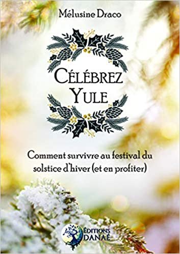 okumak Célébrez Yule: Comment survivre au festival du solstice d&#39;hiver (et en profiter) (DANAE)