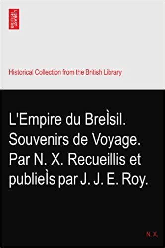okumak L&#39;Empire du BreÌsil. Souvenirs de Voyage. Par N. X. Recueillis et publieÌs par J. J. E. Roy.