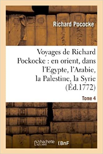 okumak Voyages de Richard Pockocke: en orient, dans l&#39;Egypte, l&#39;Arabie, la Palestine, la Syrie. T. 4: , la Grèce, la Thrace, etc... (Histoire)
