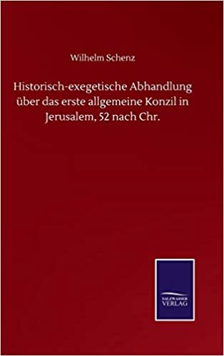 okumak Historisch-exegetische Abhandlung über das erste allgemeine Konzil in Jerusalem, 52 nach Chr.