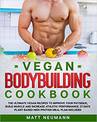 okumak Vegan Bodybuilding Cookbook: Vegan Bodybuilding Cookbook: The Ultimate Vegan Recipes to Improve Your Physique, Build Muscle And Increase Athletic ... Plant-Based High Protein Meal Plan Included