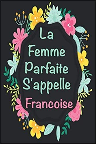 okumak La F Parfaite S&#39;appelle Francoise: Carnet personnel pour les femmes s&#39;appelle Francoise, Parfait pour les notes, Citation positive, cahier ... d&#39;or , Anniversaire , cadeau pour couple &amp;