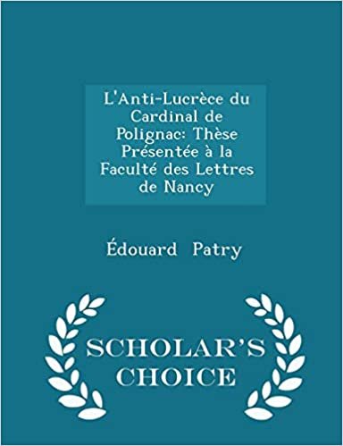 okumak L&#39;Anti-Lucrèce du Cardinal de Polignac: Thèse Présentée à la Faculté des Lettres de Nancy - Scholar&#39;s Choice Edition