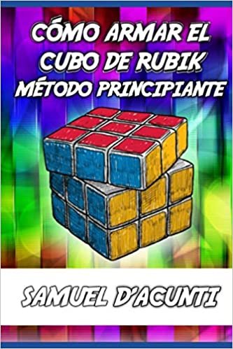 okumak CÓMO ARMAR EL CUBO DE RUBIK: GUÍA PARA ARMAR EL CUBO DE RUIBIK / MÉTODO PARA PRINCIPIANTES / APRENDER DESDE CUALQUIER EDAD / INCLUYE ALGORITMOS PARA ... CUBO DE RUBIK 3X3X3 -PRINCIPIANTES-, Band 1)