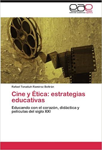 okumak Cine y Ética: estrategias educativas: Educando con el corazón, didáctica y películas del siglo XXI