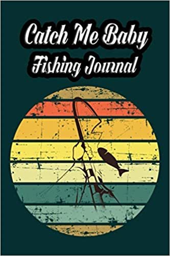 okumak Catch Me Baby! Fishing Journal: Professional fisherman guide log book; Record fishing trip details such as date, time, location, weather, water conditions and tidal phases 6x9 120 pages