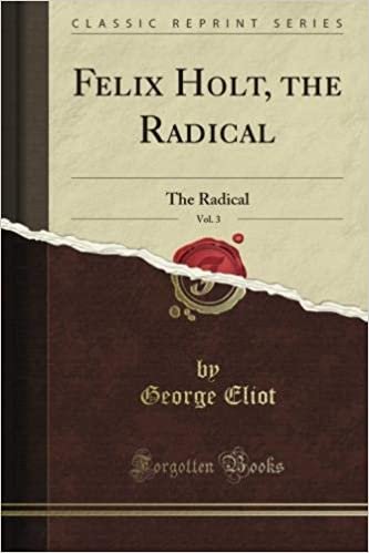 okumak Felix Holt, the Radical: The Radical, Vol. 3 (Classic Reprint)