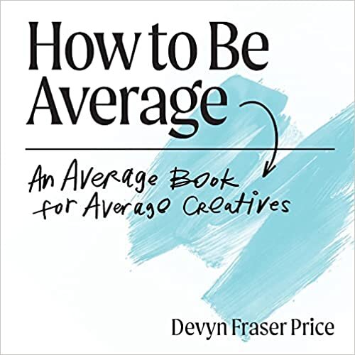How to Be Average: An Average Book for Average Creatives