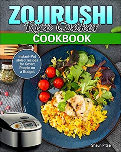 okumak ZOJIRUSHI Rice Cooker Cookbook: Instant-Pot styled recipes for Smart People on a Budget.Instant-Pot styled recipes for Smart People on a Budget.