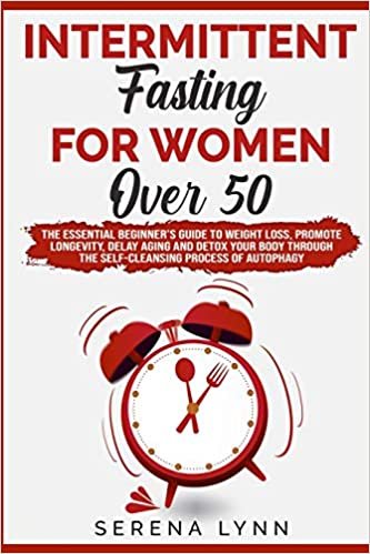okumak Intermittent Fasting for Women Over 50: The Essential Beginner&#39;s Guide to Weight Loss, Promote Longevity, Delay Aging and Detox Your Body Through the ... of Autophagy (Weight Loss for Women, Band 3)