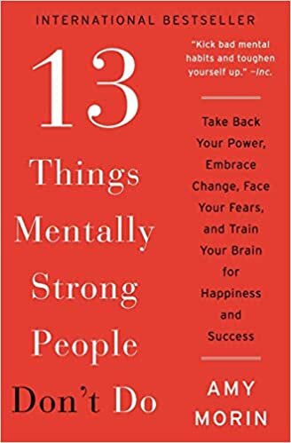 okumak 13 Things Mentally Strong People Don&#39;t Do: Take Back Your Power, Embrace Change, Face Your Fears, and Train Your Brain for Happiness and Success