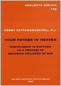 Your Father in Heaven: Discipleship in Matthew as a Process of Becoming Children of God (Analecta Biblica Dissertationes)
