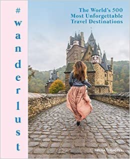okumak #wanderlust: The World&#39;s 500 Most Unforgettable Travel Destinations