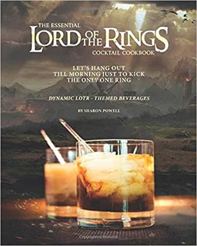 okumak The Essential Lord of The Rings Cocktail Cookbook: Let&#39;s Hang Out till Morning Just to Kick the Only One Ring - Dynamic LOTR - Themed Beverages