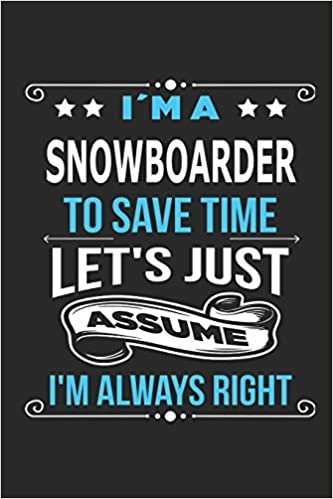 okumak I`m a Snowboarder To save time let´s just assume I´m always right: Blank Lined Notebook Journal Book with 110 Pages