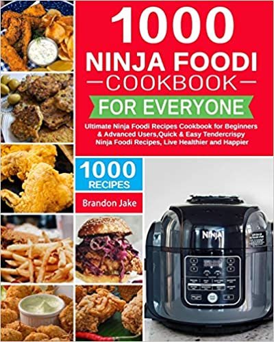 okumak 1000 Ninja Foodi Cookbook for Everyone: Ultimate Ninja Foodi Recipes Cookbook for Beginners &amp; Advanced Users，Quick &amp; Easy Tendercrispy Ninja Foodi ... Foodi Recipes, Live Healthier and Happier