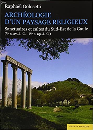 okumak Archéologie d&#39;un paysage religieux. Santuaires et cultes du Sud-Est de la Gaule (Ve s. av. J.-C-IVe s. ap. J.-C)