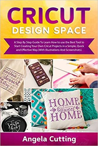 okumak CRICUT DESIGN SPACE: A Step By Step Guide To Learn How to use the Best Tool to Start Creating Your Own Cricut Projects in a Simple, Quick and Effective Way.(With Illustrations And Screenshots).