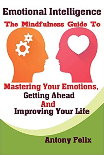 okumak Emotional Intelligence: The Mindfulness Guide To Mastering Your Emotions, Getting Ahead And Improving Your Life