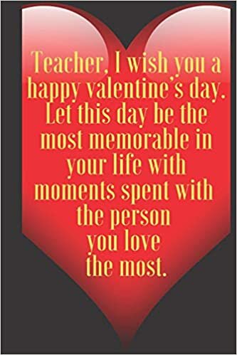 okumak Teacher, I wish you a happy valentine’s day. Let this day be the most memorable in your life with moments spent with the p: 110 Pages, Size 6x9 ... and high scool teacher in valentin&#39;s day