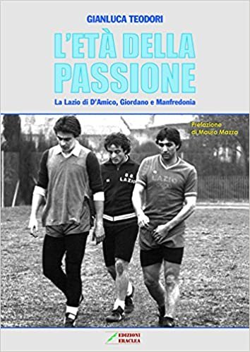 okumak L&#39;età della passione. La Lazio di D&#39;Amico, Giordano e Manfredonia