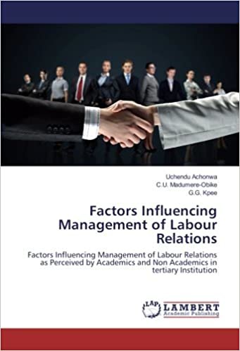 okumak Factors Influencing Management of Labour Relations: Factors Influencing Management of Labour Relations as Perceived by Academics and Non Academics in tertiary Institution