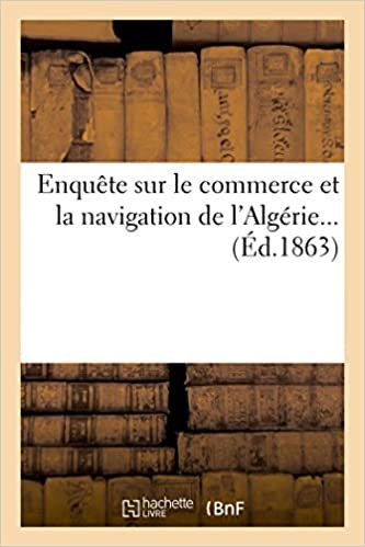 okumak Enquête sur le commerce et la navigation de l&#39;Algérie... (Sciences sociales)
