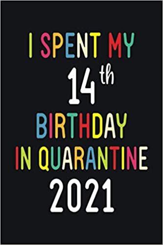 okumak I Spent My 14th Birthday In Quarantine 2021: 14 Years Old Lined Notebook Gift Ideas for Boys / Girls / Sons / Daughters | Quarantine Birthday Gift 2021 | 120 pages | 6&quot;x9&quot;