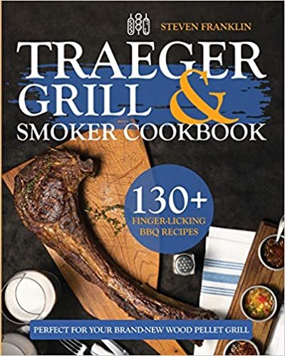 okumak Traeger Grill &amp; Smoker Cookbook: 130+ Finger-Licking BBQ Recipes Perfect for Your Brand-New Wood Pellet Grill
