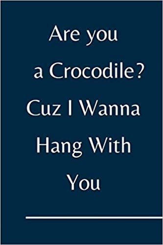 okumak Are you a Crocodile ? Cuz I Wanna Hang With You: Crocodile Lined journal for Boys and Girls who loves animals - Cute Line Notebook Gift For Women and Men