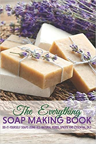 okumak The Everything Soap Making Book: Do-it-yourself Soaps Using All-natural Herbs, Spices, And Essential Oils: Soap Making Recipes