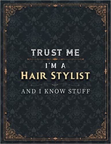 okumak Hair Stylist Lined Notebook - Trust Me I&#39;m A Hair Stylist And I Know Stuff Job Title Working Cover To Do List Journal: Personal, Daily Organizer, ... cm, A4, Over 100 Pages, 8.5 x 11 inch, Bill