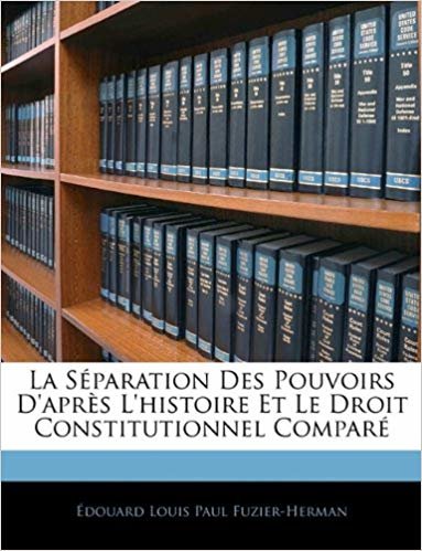 okumak La Séparation Des Pouvoirs D après L histoire Et Le Droit Constitutionnel Comparé