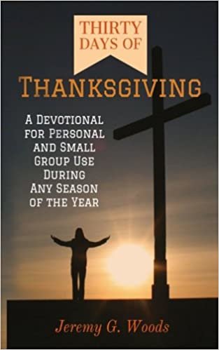 okumak Thirty Days of Thanksgiving: A Devotional for Personal and Small Group Use During Any Season of the Year