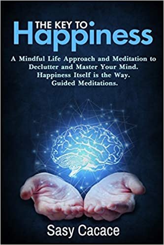 The key to Happiness: A mindful life approach and meditation to declutter your mind. Happiness itself it the way. Guided meditations.
